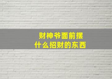 财神爷面前摆什么招财的东西