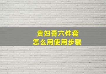 贵妇膏六件套怎么用使用步骤