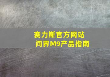 赛力斯官方网站问界M9产品指南