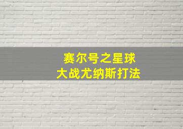 赛尔号之星球大战尤纳斯打法