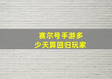 赛尔号手游多少天算回归玩家