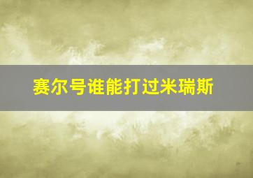 赛尔号谁能打过米瑞斯