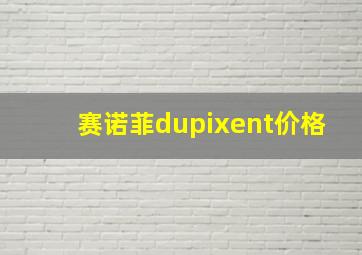 赛诺菲dupixent价格