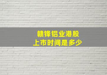 赣锋铝业港股上市时间是多少