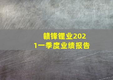 赣锋锂业2021一季度业绩报告