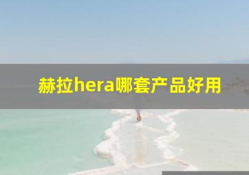 赫拉hera哪套产品好用