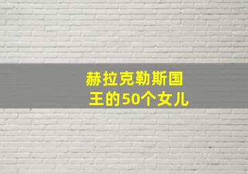 赫拉克勒斯国王的50个女儿