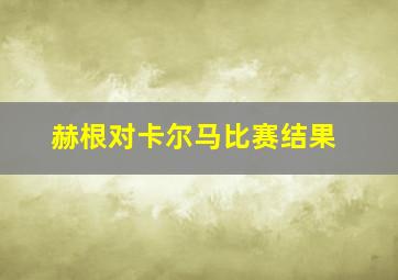 赫根对卡尔马比赛结果