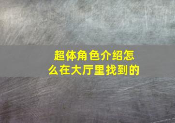 超体角色介绍怎么在大厅里找到的