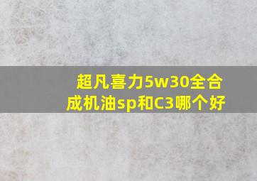 超凡喜力5w30全合成机油sp和C3哪个好