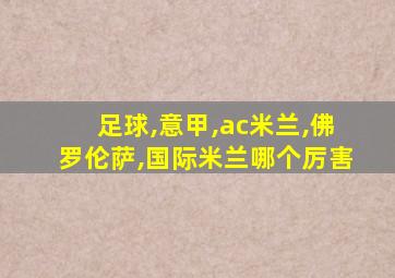 足球,意甲,ac米兰,佛罗伦萨,国际米兰哪个厉害