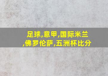 足球,意甲,国际米兰,佛罗伦萨,五洲杯比分