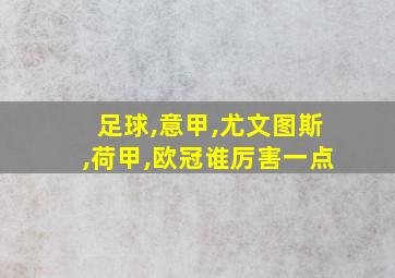 足球,意甲,尤文图斯,荷甲,欧冠谁厉害一点