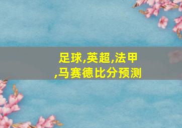 足球,英超,法甲,马赛德比分预测