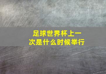 足球世界杯上一次是什么时候举行