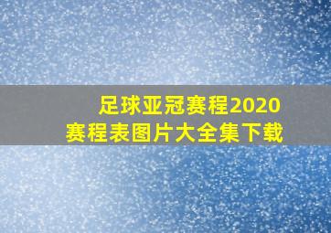 足球亚冠赛程2020赛程表图片大全集下载