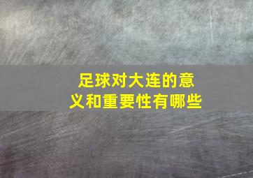 足球对大连的意义和重要性有哪些