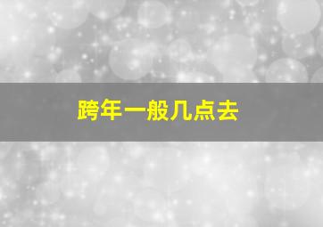 跨年一般几点去