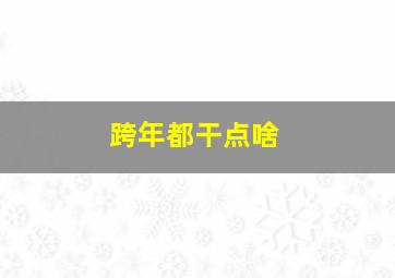 跨年都干点啥