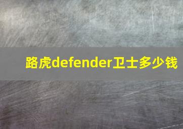 路虎defender卫士多少钱