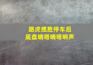 路虎揽胜停车后底盘嘀嗒嘀嗒响声