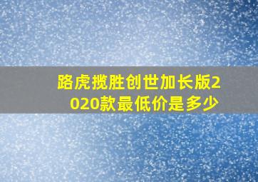 路虎揽胜创世加长版2020款最低价是多少