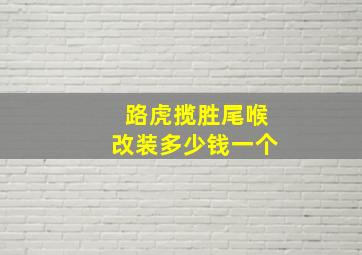 路虎揽胜尾喉改装多少钱一个