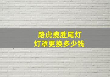 路虎揽胜尾灯灯罩更换多少钱