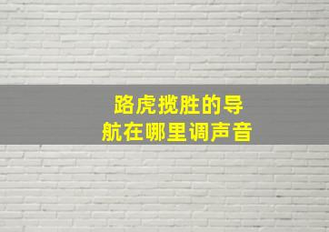 路虎揽胜的导航在哪里调声音