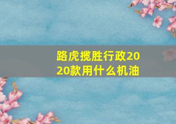 路虎揽胜行政2020款用什么机油