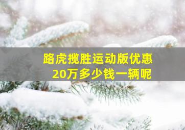 路虎揽胜运动版优惠20万多少钱一辆呢