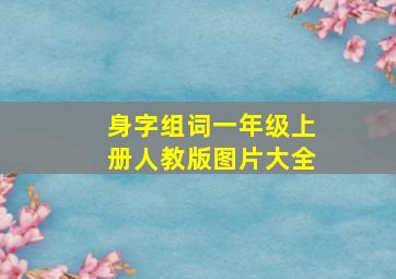 身字组词一年级上册人教版图片大全