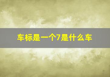 车标是一个7是什么车