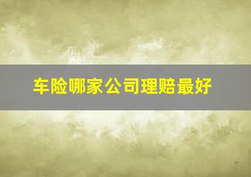 车险哪家公司理赔最好