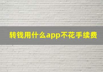 转钱用什么app不花手续费