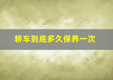 轿车到底多久保养一次