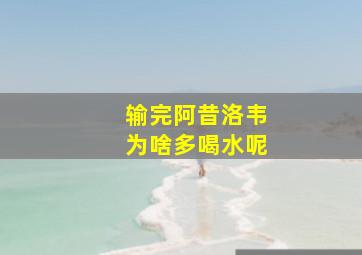 输完阿昔洛韦为啥多喝水呢