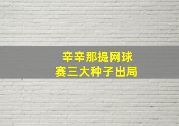 辛辛那提网球赛三大种子出局