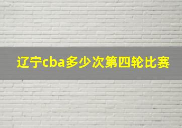 辽宁cba多少次第四轮比赛