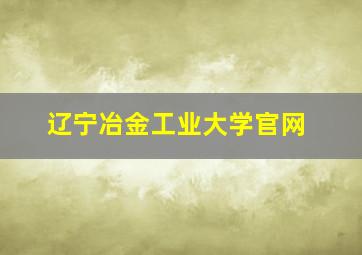 辽宁冶金工业大学官网