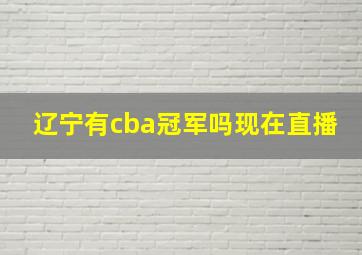 辽宁有cba冠军吗现在直播