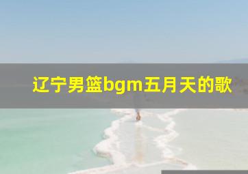 辽宁男篮bgm五月天的歌