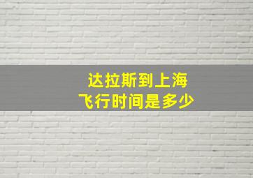 达拉斯到上海飞行时间是多少