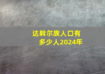 达斡尔族人口有多少人2024年