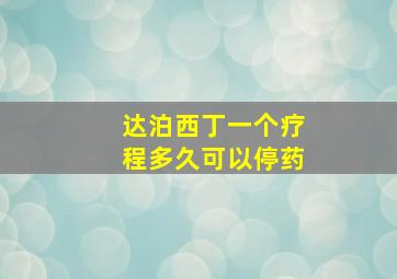 达泊西丁一个疗程多久可以停药