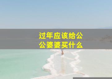 过年应该给公公婆婆买什么