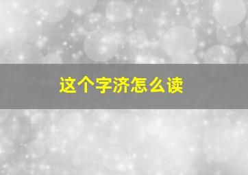 这个字济怎么读