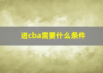 进cba需要什么条件