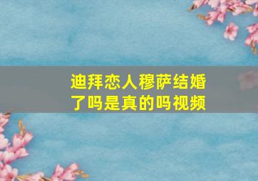 迪拜恋人穆萨结婚了吗是真的吗视频