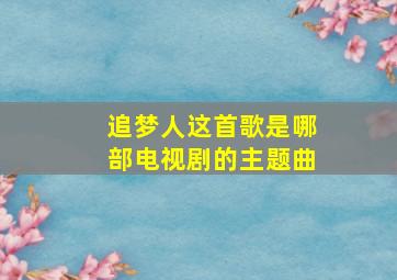 追梦人这首歌是哪部电视剧的主题曲